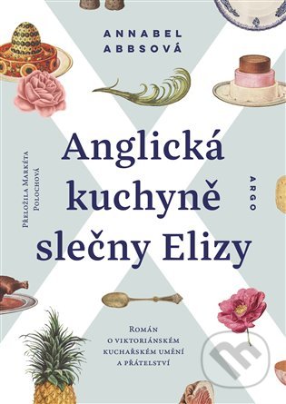 Kniha: Anglická kuchyně slečny Elizy (Annabel Abbs). Argo, 2022 Kniha: Anglická kuchyně slečny Elizy (Annabel Abbs). Argo, 2022