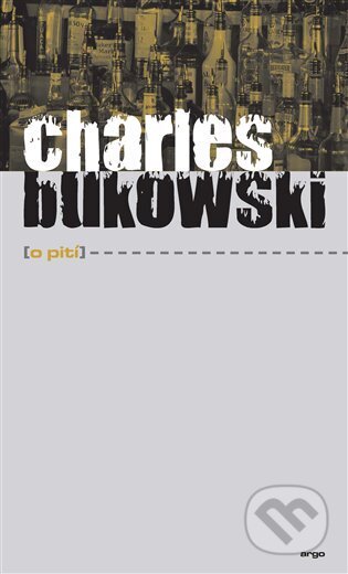 Kniha: O pití (Charles Bukowski). Argo, 2022 Kniha: O pití (Charles Bukowski). Argo, 2022