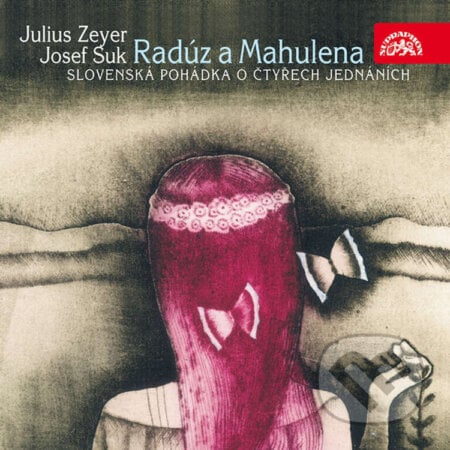 Radúz a Mahulena. Divadelní hra Julia Zeyra s hudbou Josefa Suka - Julius Zeyer, Supraphon, 2011