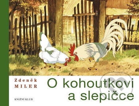 Kniha: O kohoutkovi a slepičce (Zdeněk Miler). Knižní klub, 2013 Kniha: O kohoutkovi a slepičce (Zdeněk Miler). Knižní klub, 2013