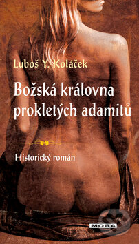 Kniha: Božská královna prokletých adamitů (Luboš Y. Koláček). Moba, 2013 Kniha: Božská královna prokletých adamitů (Luboš Y. Koláček). Moba, 2013
