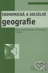 Ekonomická a sociální geografie - Václav Toušek, Josef Kunc, Jiří Vystoupil, Aleš Čeněk, 2008