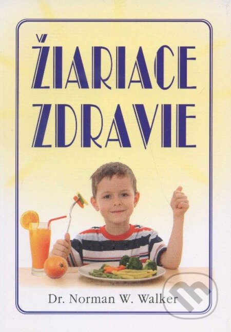 Kniha: Žiariace zdravie (Norman W. Walker). Eko-konzult, 2013 Kniha: Žiariace zdravie (Norman W. Walker). Eko-konzult, 2013