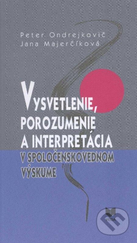 Kniha: Vysvetlenie, porozumenie a interpretácia v spoločenskovednom výskume (Jana Majerčíková a Peter Ondrejkovič). VEDA, 2012 Kniha: Vysvetlenie, porozumenie a interpretácia v spoločenskovednom výskume (Jana Majerčíková a Peter Ondrejkovič). VEDA, 2012