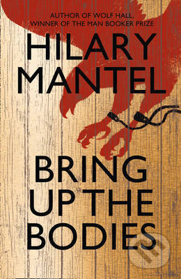 Kniha: Bring Up the Bodies (Hilary Mantel). Fourth Estate, 2012 Kniha: Bring Up the Bodies (Hilary Mantel). Fourth Estate, 2012