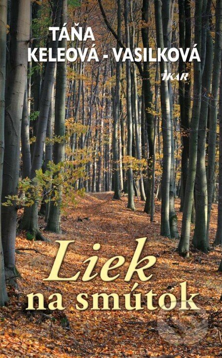 Kniha: Liek na smútok (Táňa Keleová-Vasilková). Ikar, 2013 Kniha: Liek na smútok (Táňa Keleová-Vasilková). Ikar, 2013