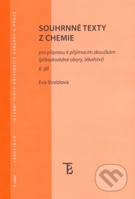 Kniha: Souhrnné texty z chemie pro přípravu k přijímacím zkouškám II. (Eva Streblová). Karolinum, 2013 Kniha: Souhrnné texty z chemie pro přípravu k přijímacím zkouškám II. (Eva Streblová). Karolinum, 2013