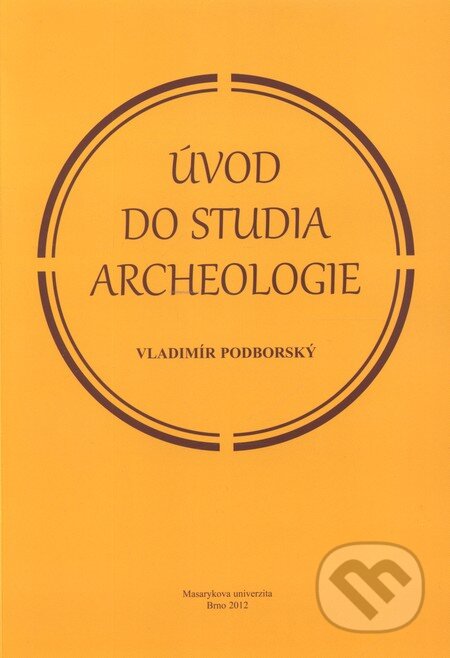 Úvod do studia archeologie - Vladimír Podborský, Masarykova univerzita, 2013