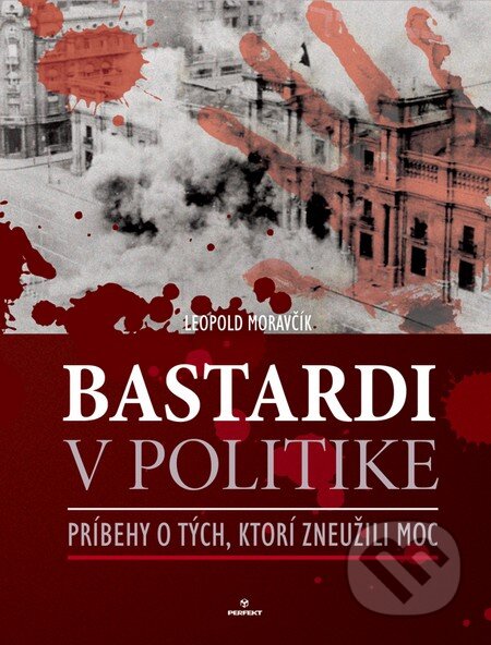 Kniha: Bastardi v politike (Leopold Moravčík). Perfekt, 2013 Kniha: Bastardi v politike (Leopold Moravčík). Perfekt, 2013