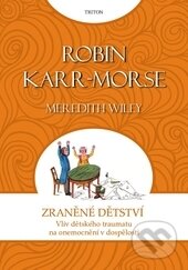 Kniha: Zraněné dětství (Robin Karr-Morse). Triton, 2013 Kniha: Zraněné dětství (Robin Karr-Morse). Triton, 2013