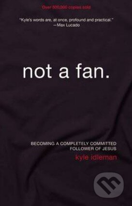 Kniha: Not a Fan (Kyle Idleman). Zondervan, 2011 Kniha: Not a Fan (Kyle Idleman). Zondervan, 2011
