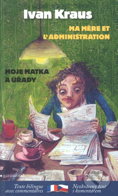 Kniha: Moje matka a úřady / Ma mere et l´administration (Ivan Kraus). Garamond, 2013 Kniha: Moje matka a úřady / Ma mere et l´administration (Ivan Kraus). Garamond, 2013