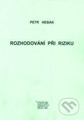 Kniha: Rozhodování při riziku (Petr Hebák). Informatorium, 2013 Kniha: Rozhodování při riziku (Petr Hebák). Informatorium, 2013