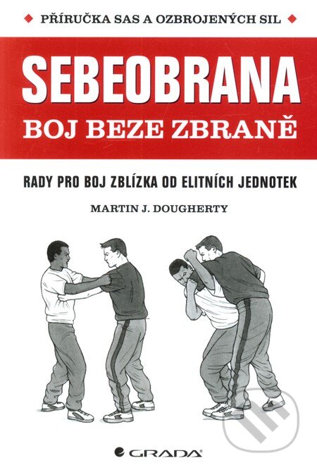 Kniha: Sebeobrana: Boj beze zbraně (Martin J. Dougherty). Grada, 2013 Kniha: Sebeobrana: Boj beze zbraně (Martin J. Dougherty). Grada, 2013