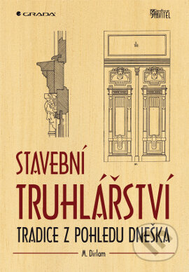 Kniha: Stavební truhlářství (Martin Dirlam). Grada, 2013 Kniha: Stavební truhlářství (Martin Dirlam). Grada, 2013