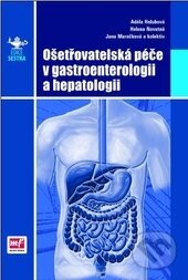 Ošetřovatelská péče v gastroenterologii a hepatologii - Adéla Holubová, Helena Novotná, Jana Marečková, Mladá fronta, 2013
