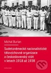 Kniha: Sudetoněmecké nacionalistické tělovýchovné organizace a československý stát v letech 1918-1938 (Michal Burian). Karolinum, 2013 Kniha: Sudetoněmecké nacionalistické tělovýchovné organizace a československý stát v letech 1918-1938 (Michal Burian). Karolinum, 2013