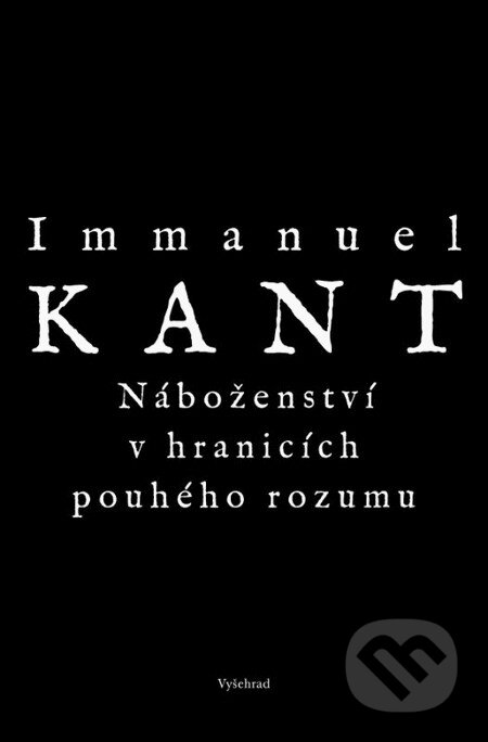 Kniha: Náboženství v hranicích pouhého rozumu (Immanuel Kant). Vyšehrad, 2013 Kniha: Náboženství v hranicích pouhého rozumu (Immanuel Kant). Vyšehrad, 2013
