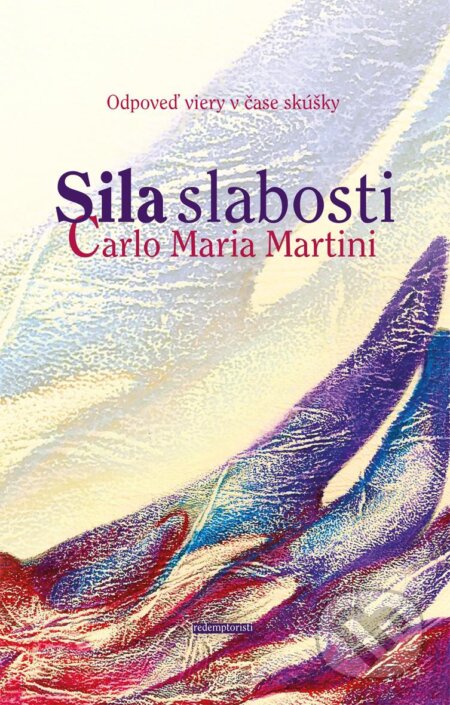 Kniha: Sila slabosti (Carlo Maria Martini). Redemptoristi - Slovo medzi nami, 2013 Kniha: Sila slabosti (Carlo Maria Martini). Redemptoristi - Slovo medzi nami, 2013