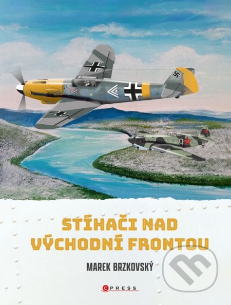 Kniha: Stíhači nad východní frontou (Marek Brzkovský). CPRESS, 2022 Kniha: Stíhači nad východní frontou (Marek Brzkovský). CPRESS, 2022