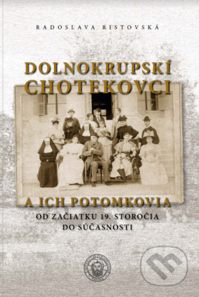 Kniha: Dolnokrupskí Chotekovci a ich potomkovia od začiatku 19. storočia do súčasnosti (Radoslava Ristovská). Trnavská univerzita - Filozofická fakulta, 2021 Kniha: Dolnokrupskí Chotekovci a ich potomkovia od začiatku 19. storočia do súčasnosti (Radoslava Ristovská). Trnavská univerzita - Filozofická fakulta, 2021