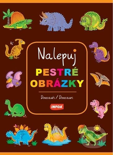 Kniha: Nalepuj pestré obrázky Dinosauři / Dinosaury (INFOA). INFOA, 2022 Kniha: Nalepuj pestré obrázky Dinosauři / Dinosaury (INFOA). INFOA, 2022