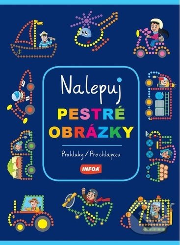 Kniha: Nalepuj pestré obrázky Pro kluky / Pre chlapcov (INFOA). INFOA, 2022 Kniha: Nalepuj pestré obrázky Pro kluky / Pre chlapcov (INFOA). INFOA, 2022