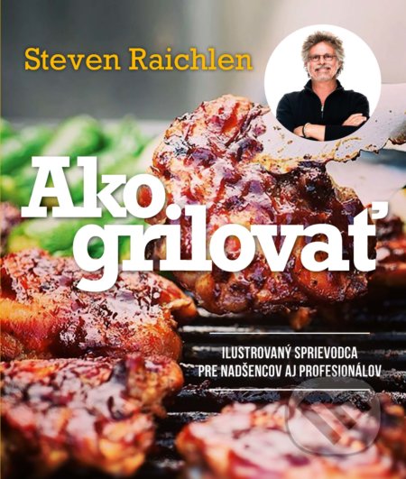 Kniha: Ako grilovať (Steven Raichlen). Slovart, 2022 Kniha: Ako grilovať (Steven Raichlen). Slovart, 2022