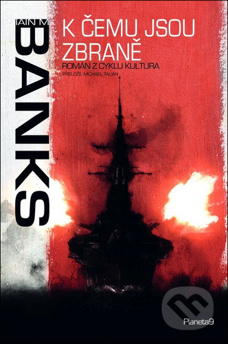 Kniha: K čemu jsou zbraně (Iain M. Banks). Planeta9, 2022 Kniha: K čemu jsou zbraně (Iain M. Banks). Planeta9, 2022