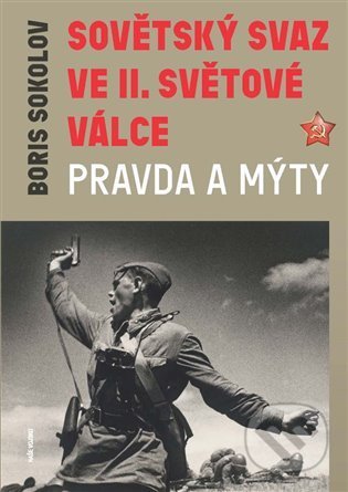 Kniha: Sovětský svaz ve druhé světové válce - Pravda a mýty (Boris Sokolov). Naše vojsko CZ, 2022 Kniha: Sovětský svaz ve druhé světové válce - Pravda a mýty (Boris Sokolov). Naše vojsko CZ, 2022