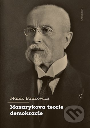 Kniha: Masarykova teorie demokracie (Marek Bankowicz). Karolinum, 2022 Kniha: Masarykova teorie demokracie (Marek Bankowicz). Karolinum, 2022