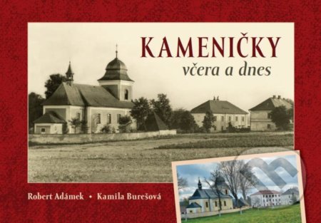 Kniha: Kameničky včera a dnes (Kamil Burešová a Robert Adámek). Tváře, 2022 Kniha: Kameničky včera a dnes (Kamil Burešová a Robert Adámek). Tváře, 2022