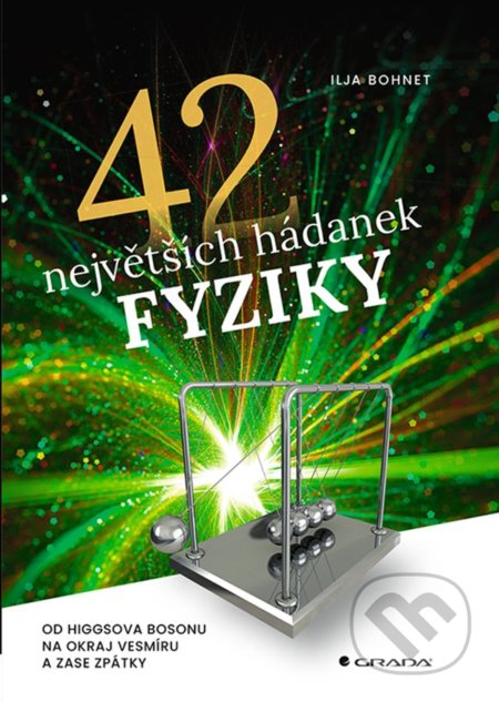 Kniha: 42 největších hádanek fyziky (Ilja Bohnet). Grada, 2022 Kniha: 42 největších hádanek fyziky (Ilja Bohnet). Grada, 2022