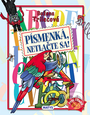 Kniha: Písmenká, netlačte sa! (Božena Trilecová). Matys, 2022 Kniha: Písmenká, netlačte sa! (Božena Trilecová). Matys, 2022