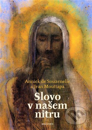 Kniha: Slovo v našem nitru (Annick de Souzenelle a Jean Mouttapa). Malvern, 2022 Kniha: Slovo v našem nitru (Annick de Souzenelle a Jean Mouttapa). Malvern, 2022