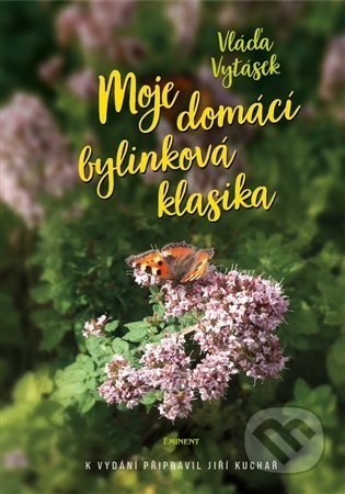 Kniha: Moje domácí bylinková klasika (Jiří Kuchař a Vláďa Vytásek). Eminent, 2022 Kniha: Moje domácí bylinková klasika (Jiří Kuchař a Vláďa Vytásek). Eminent, 2022