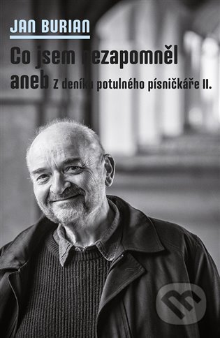 Kniha: Co jsem nezapomněl aneb Z deníku potulného písničkáře II. (Jan Burian). Galén, 2022 Kniha: Co jsem nezapomněl aneb Z deníku potulného písničkáře II. (Jan Burian). Galén, 2022