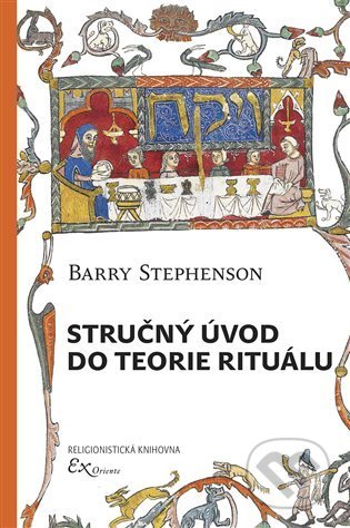 Kniha: Stručný úvod do teorie rituálu (Barry Stephenson). ExOriente, 2022 Kniha: Stručný úvod do teorie rituálu (Barry Stephenson). ExOriente, 2022