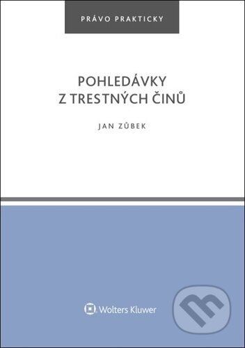Kniha: Pohledávky z trestných činů (Jan Zůbek). Wolters Kluwer ČR, 2022 Kniha: Pohledávky z trestných činů (Jan Zůbek). Wolters Kluwer ČR, 2022