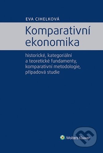 Kniha: Komparativní ekonomika (Eva Cihelková). Wolters Kluwer ČR, 2022 Kniha: Komparativní ekonomika (Eva Cihelková). Wolters Kluwer ČR, 2022