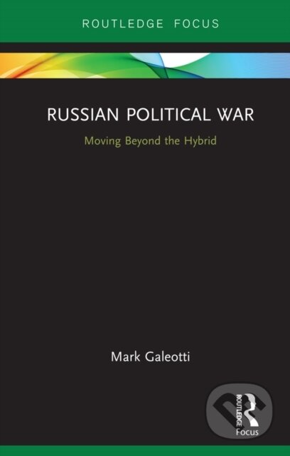E-kniha: Russian Political War (Mark Galeotti). Taylor and Francis, 2019 E-kniha: Russian Political War (Mark Galeotti). Taylor and Francis, 2019