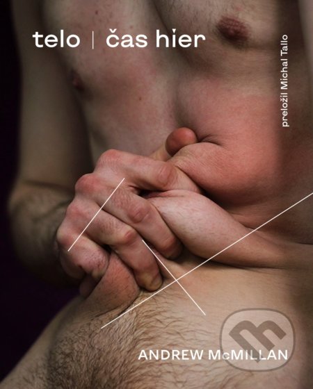 Kniha: Telo/čas hier (Andrew McMillan). Literárna bašta, 2022 Kniha: Telo/čas hier (Andrew McMillan). Literárna bašta, 2022
