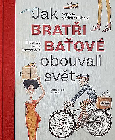 Kniha: Jak bratři Baťové obouvali svět (Markéta Pilátová). Nadace Tomáše Bati, 2022 Kniha: Jak bratři Baťové obouvali svět (Markéta Pilátová). Nadace Tomáše Bati, 2022
