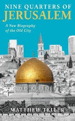 Kniha: Nine Quarters of Jerusalem (Matthew Teller). Profile Books, 2022 Kniha: Nine Quarters of Jerusalem (Matthew Teller). Profile Books, 2022