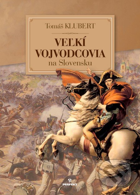 Kniha: Veľkí vojvodcovia na Slovensku (Tomáš Klubert). Perfekt, 2013 Kniha: Veľkí vojvodcovia na Slovensku (Tomáš Klubert). Perfekt, 2013