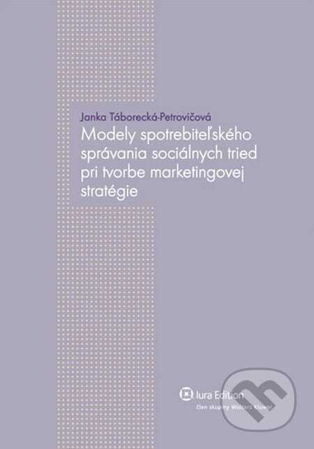 Modely spotrebiteľského správania sociálnych tried pri tvorbe marketingovej stratégie - Janka Táborecká-Petrovičová, Wolters Kluwer (Iura Edition), 2011