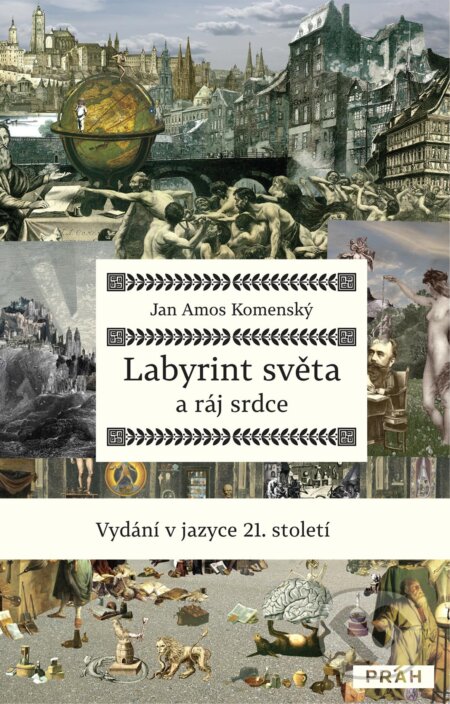 Kniha: Labyrint světa a ráj srdce (Jan Amos Komenský). Práh, 2013 Kniha: Labyrint světa a ráj srdce (Jan Amos Komenský). Práh, 2013
