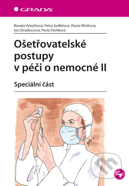 Kniha: Ošetřovatelské postupy v péči o nemocné II (Renata Vytejčková a kolektív). Grada, 2013 Kniha: Ošetřovatelské postupy v péči o nemocné II (Renata Vytejčková a kolektív). Grada, 2013