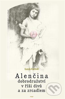 Kniha: Alenčina dobrodružství v říši divů a za zrcadlem (Lewis Carroll). Argo, 2013 Kniha: Alenčina dobrodružství v říši divů a za zrcadlem (Lewis Carroll). Argo, 2013