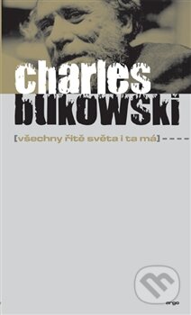 Kniha: Všechny řitě světa i ta má (Charles Bukowski). Argo, 2013 Kniha: Všechny řitě světa i ta má (Charles Bukowski). Argo, 2013